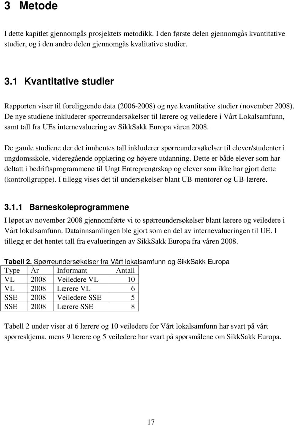 De nye studiene inkluderer spørreundersøkelser til lærere og veiledere i Vårt Lokalsamfunn, samt tall fra UEs internevaluering av SikkSakk Europa våren 2008.