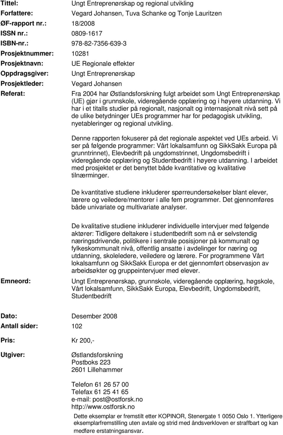 effekter Ungt Entreprenørskap Vegard Johansen Fra 2004 har Østlandsforskning fulgt arbeidet som Ungt Entreprenørskap (UE) gjør i grunnskole, videregående opplæring og i høyere utdanning.