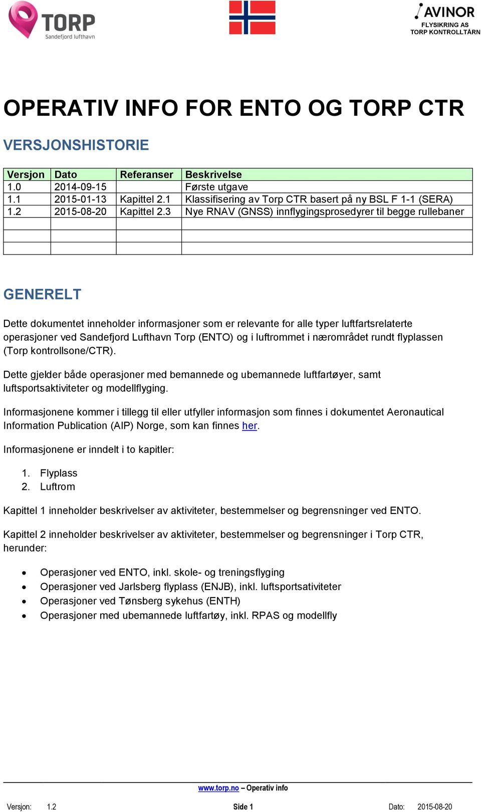 3 Nye RNAV (GNSS) innflygingsprosedyrer til begge rullebaner GENERELT Dette dokumentet inneholder informasjoner som er relevante for alle typer luftfartsrelaterte operasjoner ved Sandefjord Lufthavn