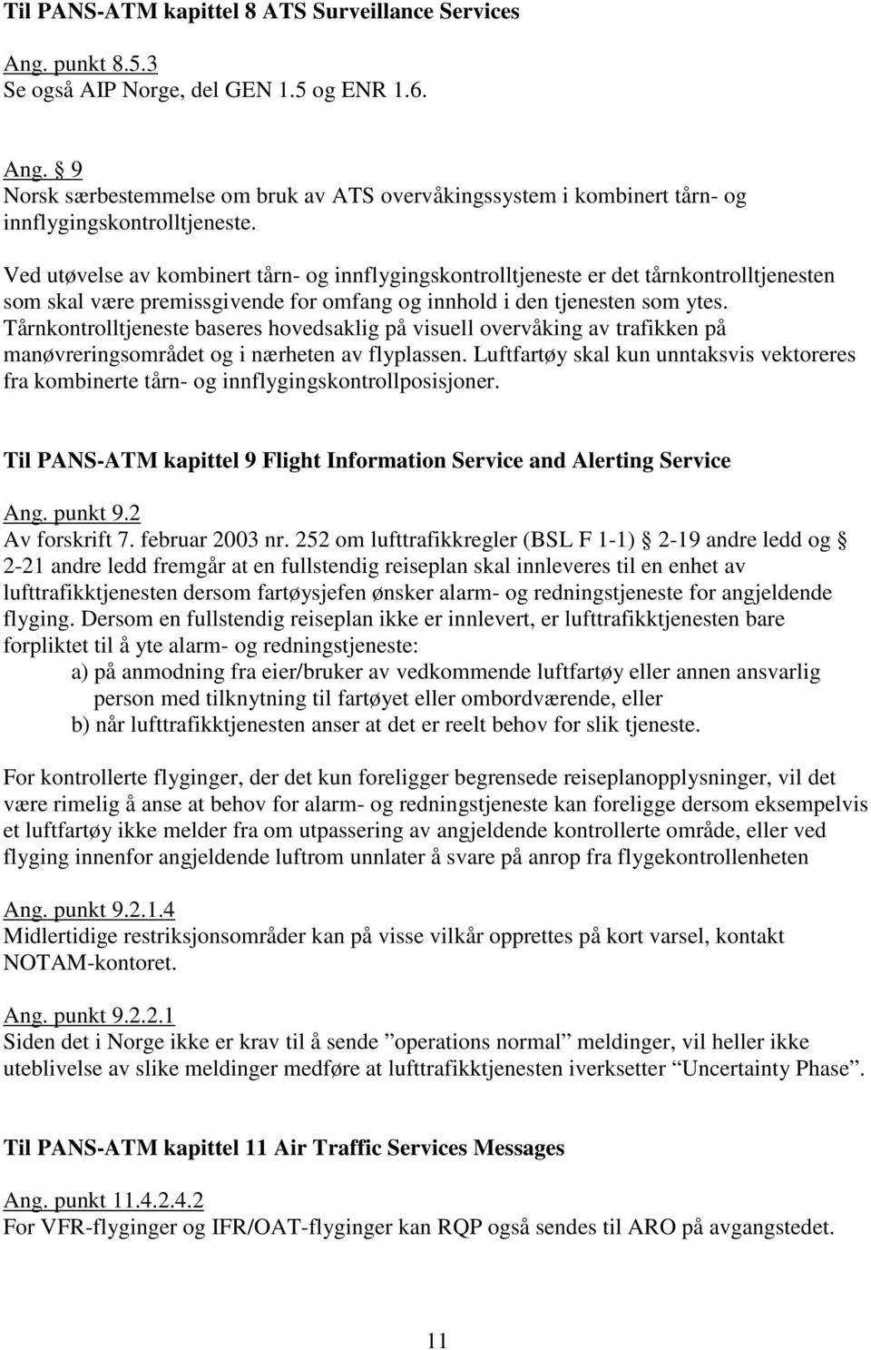 Tårnkontrolltjeneste baseres hovedsaklig på visuell overvåking av trafikken på manøvreringsområdet og i nærheten av flyplassen.