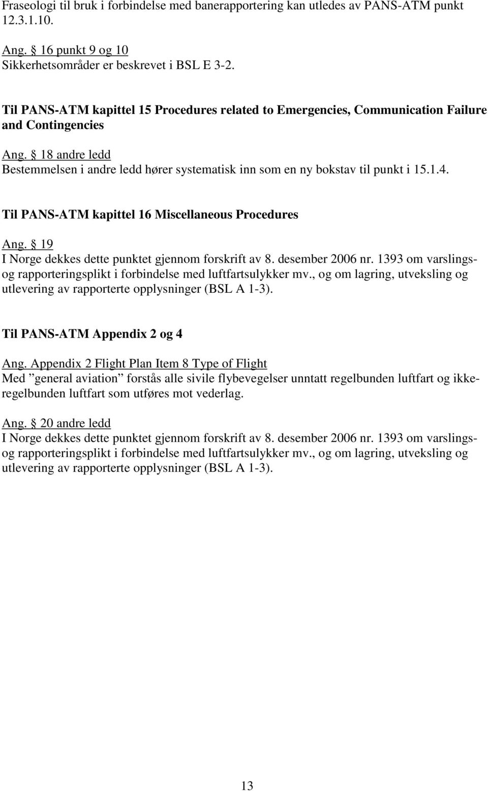 1.4. Til PANS-ATM kapittel 16 Miscellaneous Procedures Ang. 19 I Norge dekkes dette punktet gjennom forskrift av 8. desember 2006 nr.