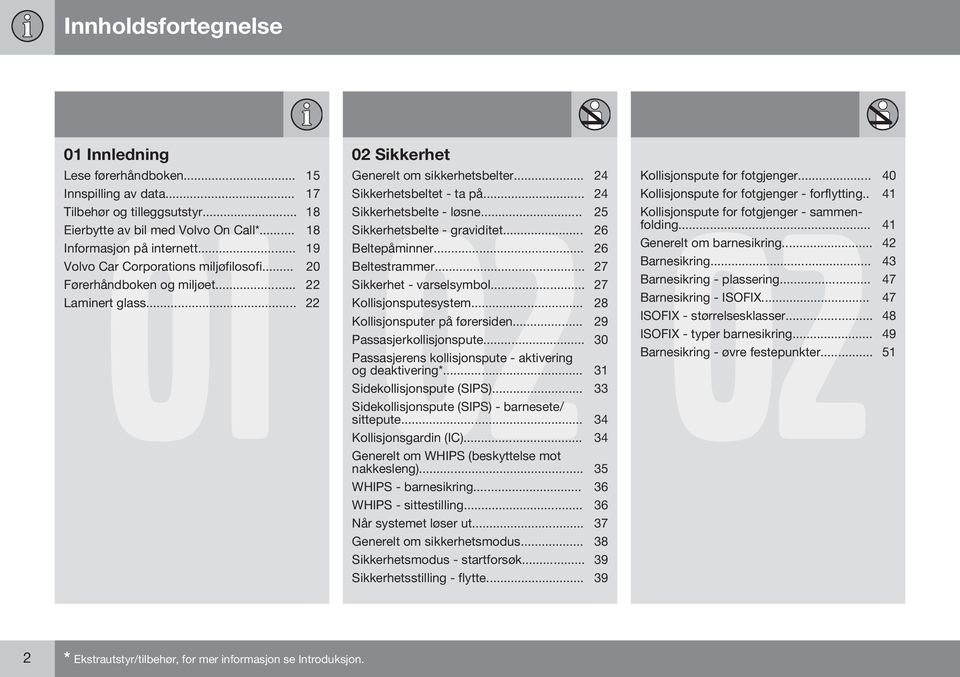 .. 24 Sikkerhetsbelte - løsne... 25 Sikkerhetsbelte - graviditet... 26 Beltepåminner... 26 Beltestrammer... 27 Sikkerhet - varselsymbol... 27 Kollisjonsputesystem... 28 Kollisjonsputer på førersiden.