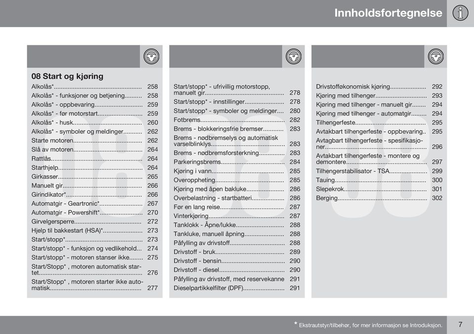 .. 266 Automatgir - Geartronic*... 267 Automatgir - Powershift*... 270 Girvelgersperre... 272 Hjelp til bakkestart (HSA)*... 273 Start/stopp*... 273 Start/stopp* - funksjon og vedlikehold.