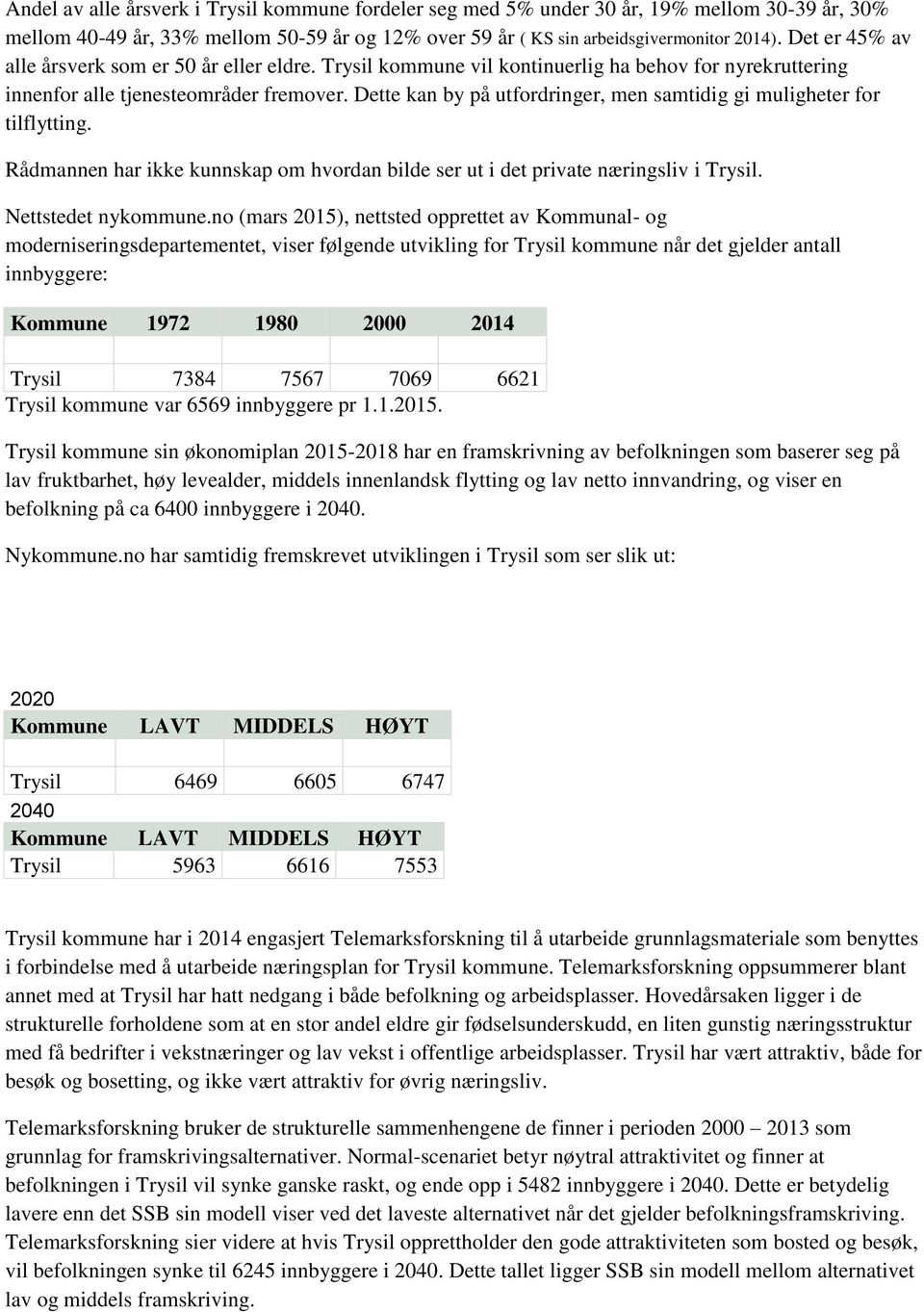 Dette kan by på utfordringer, men samtidig gi muligheter for tilflytting. Rådmannen har ikke kunnskap om hvordan bilde ser ut i det private næringsliv i Trysil. Nettstedet nykommune.