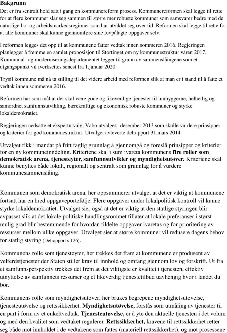 tid. Reformen skal legge til rette for at alle kommuner skal kunne gjennomføre sine lovpålagte oppgaver selv. I reformen legges det opp til at kommunene fatter vedtak innen sommeren 2016.