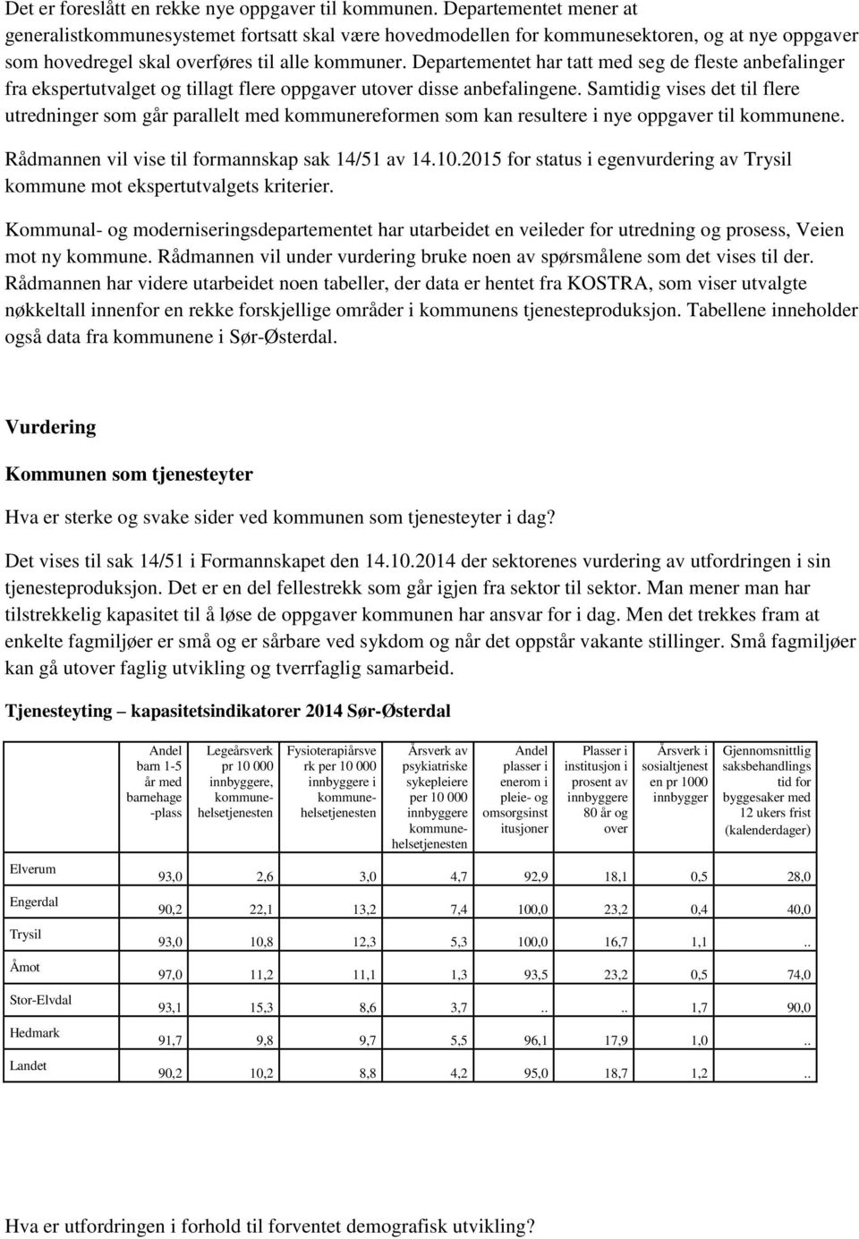 Departementet har tatt med seg de fleste anbefalinger fra ekspertutvalget og tillagt flere oppgaver utover disse anbefalingene.