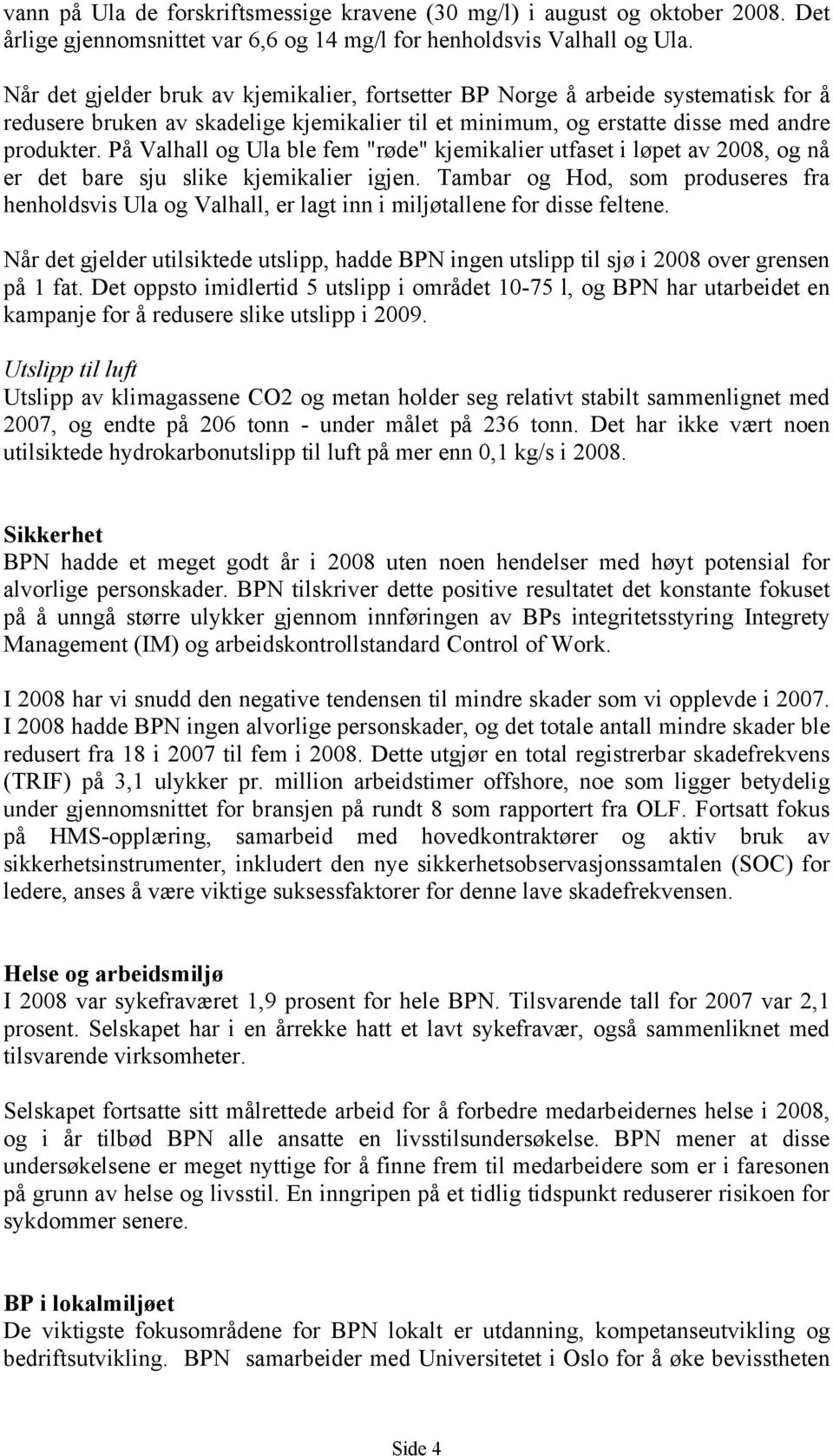 På Valhall og Ula ble fem "røde" kjemikalier utfaset i løpet av 2008, og nå er det bare sju slike kjemikalier igjen.