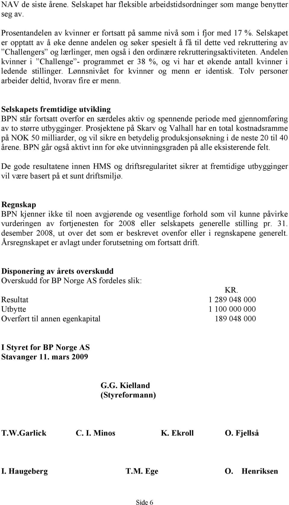 Andelen kvinner i Challenge - programmet er 38 %, og vi har et økende antall kvinner i ledende stillinger. Lønnsnivået for kvinner og menn er identisk.