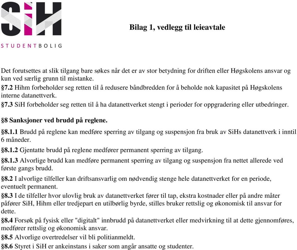 3 SiH forbeholder seg retten til å ha datanettverket stengt i perioder for oppgradering eller utbedringer. 8 Sanksjoner ved brudd på reglene. 8.1.