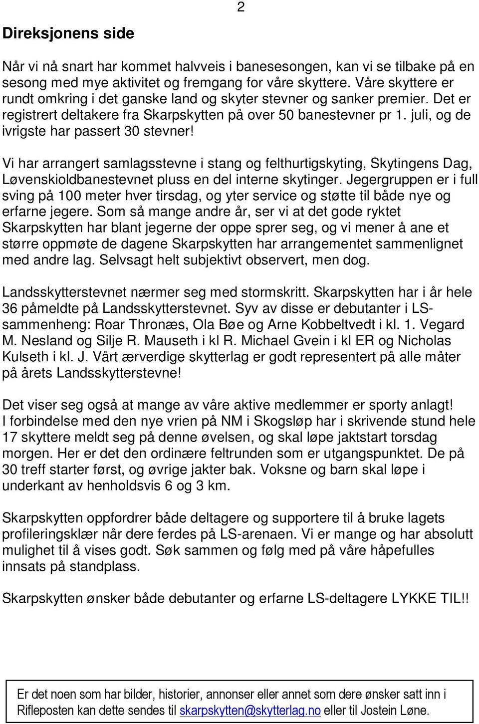 juli, og de ivrigste har passert 30 stevner! Vi har arrangert samlagsstevne i stang og felthurtigskyting, Skytingens Dag, Løvenskioldbanestevnet pluss en del interne skytinger.