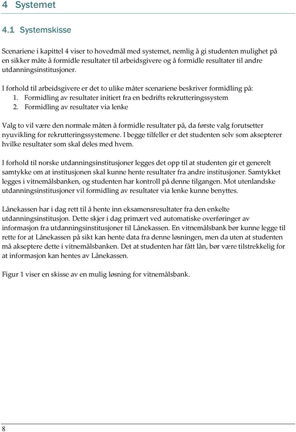 utdanningsinstitusjoner. I forhold til arbeidsgivere er det to ulike måter scenariene beskriver formidling på: 1. Formidling av resultater initiert fra en bedrifts rekrutteringssystem 2.