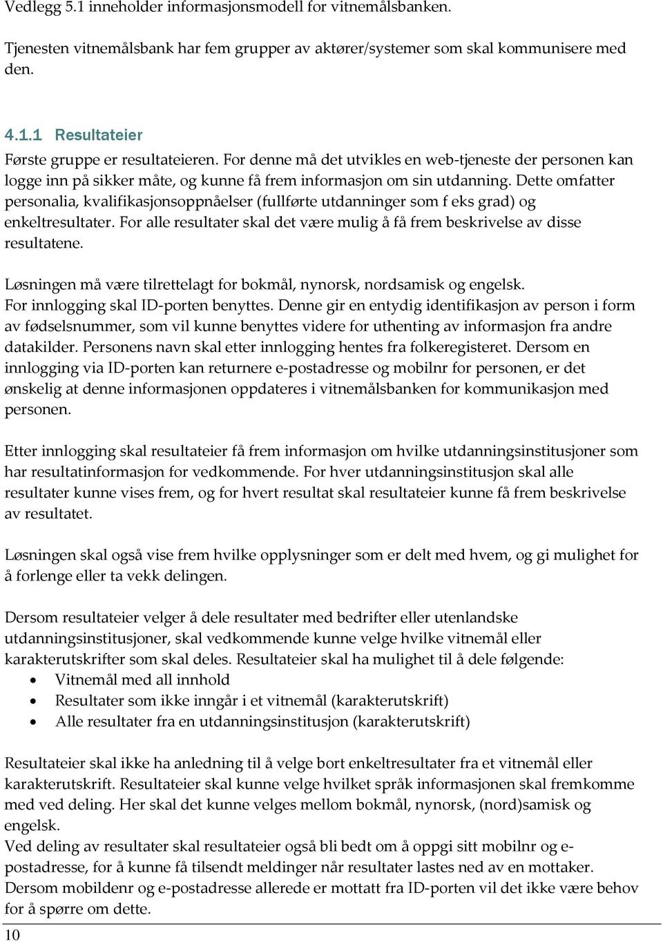 Dette omfatter personalia, kvalifikasjonsoppnåelser (fullførte utdanninger som f eks grad) og enkeltresultater. For alle resultater skal det være mulig å få frem beskrivelse av disse resultatene.