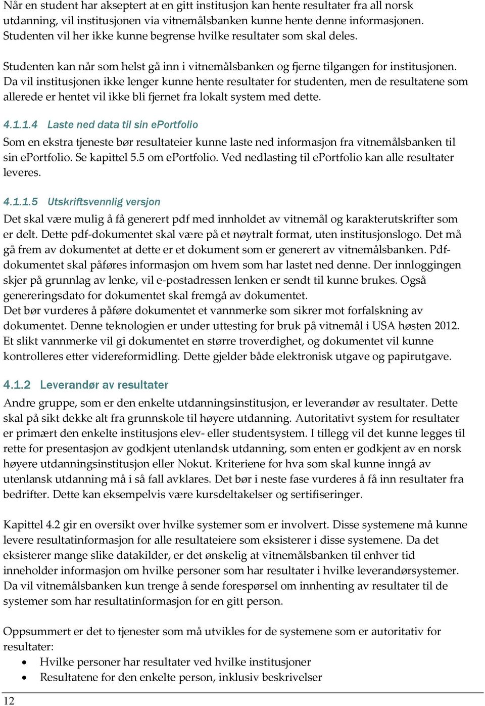 Da vil institusjonen ikke lenger kunne hente resultater for studenten, men de resultatene som allerede er hentet vil ikke bli fjernet fra lokalt system med dette. 4.1.