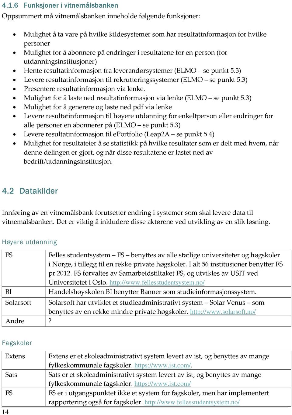 3) Levere resultatinformasjon til rekrutteringssystemer (ELMO se punkt 5.3) Presentere resultatinformasjon via lenke. Mulighet for å laste ned resultatinformasjon via lenke (ELMO se punkt 5.