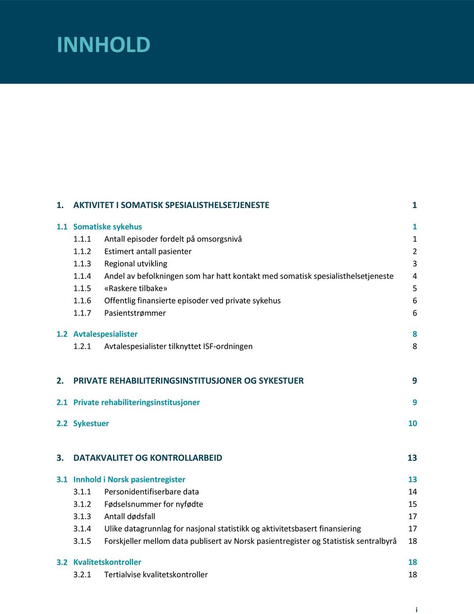 PRIVATE REHABILITERINGSINSTITUSJONER OG SYKESTUER 9 2.1 2.2 Private rehabiliteringsinstitusjoner 9 Sykestuer 10 3. DATAKVALITET OG KONTROLLARBEID 13 3.1 3.2 Innhold i Norsk pasientregister 13 3.1.1 Personidentifiserbare data 14 3.