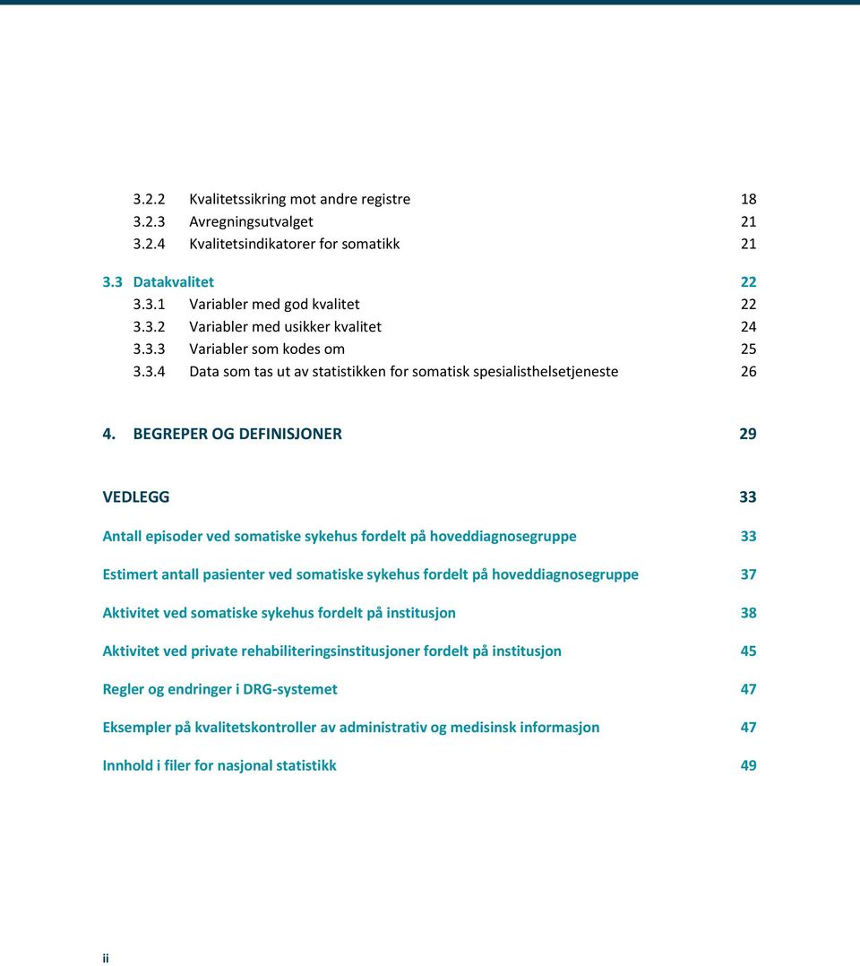 BEGREPER OG DEFINISJONER 29 VEDLEGG 33 Antall episoder ved somatiske sykehus fordelt på hoveddiagnosegruppe 33 Estimert antall pasienter ved somatiske sykehus fordelt på hoveddiagnosegruppe 37