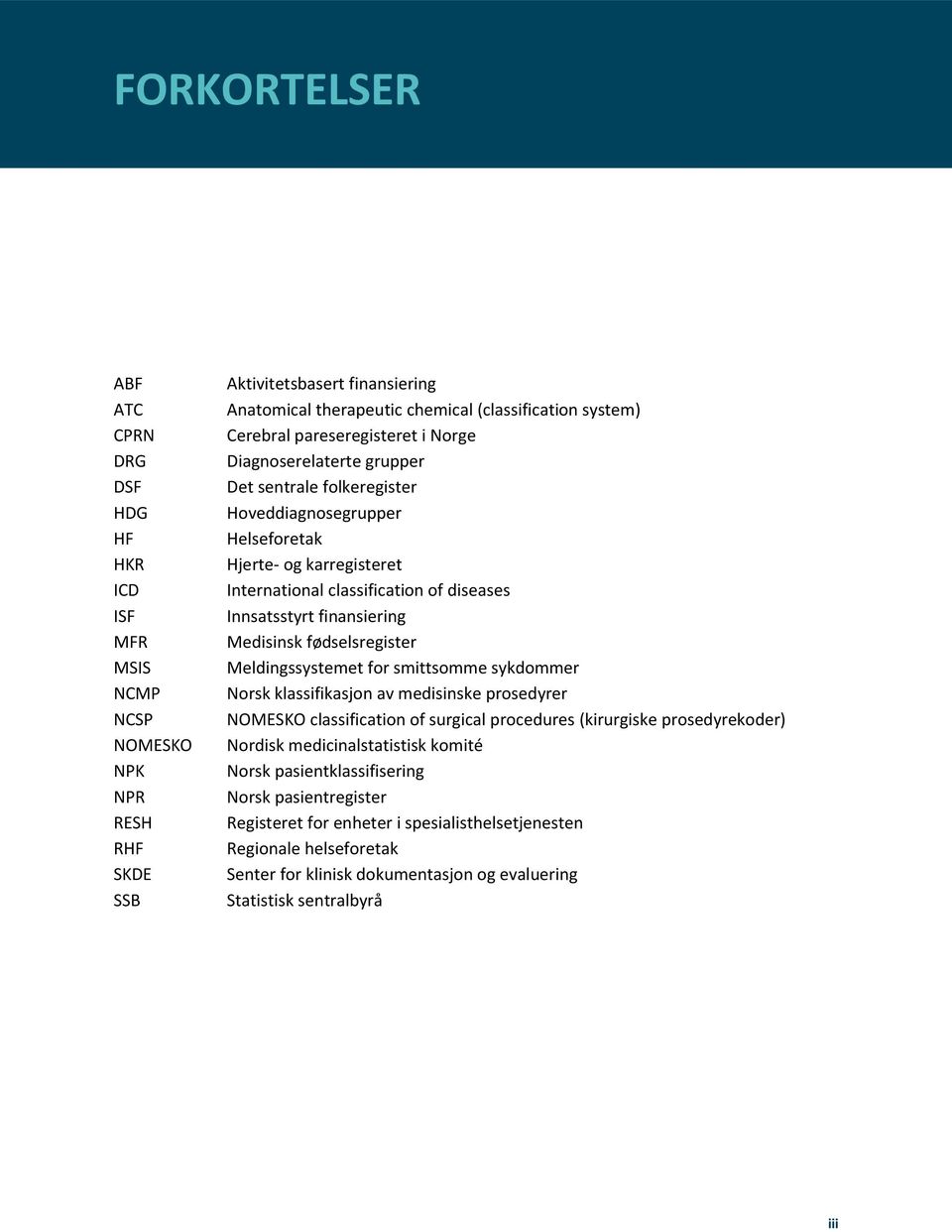 finansiering Medisinsk fødselsregister Meldingssystemet for smittsomme sykdommer Norsk klassifikasjon av medisinske prosedyrer NOMESKO classification of surgical procedures (kirurgiske