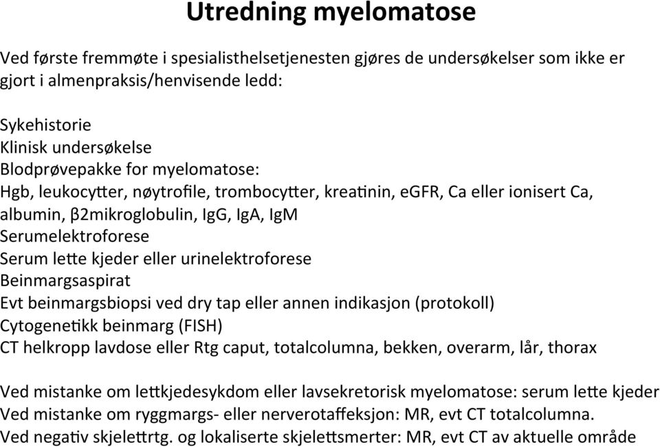 nin, egfr, Ca eller ionisert Ca, albumin, β2mikroglobulin, IgG, IgA, IgM Serumelektroforese Serum lefe kjeder eller urinelektroforese Beinmargsaspirat Evt beinmargsbiopsi ved dry tap eller annen