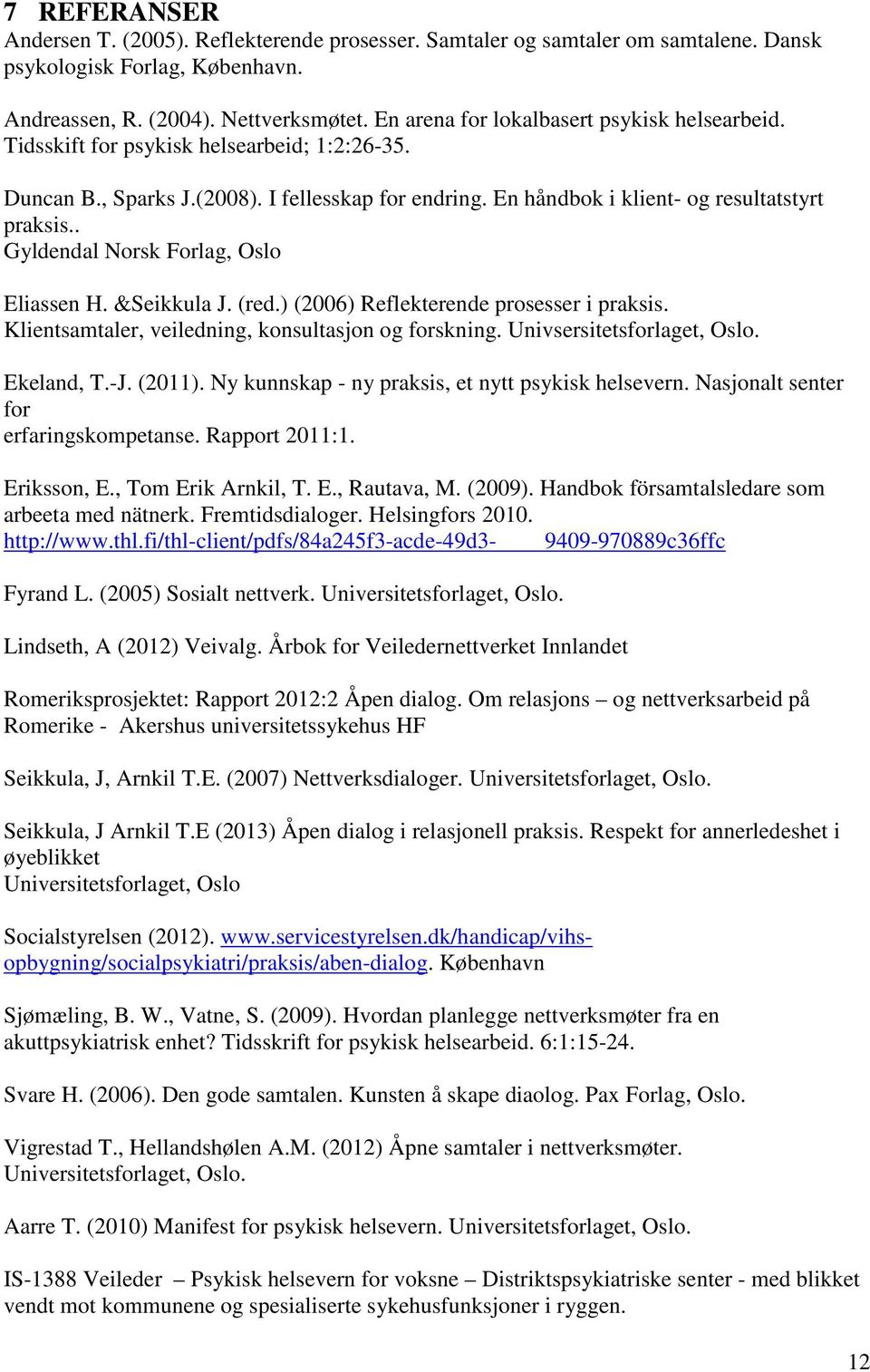 . Gyldendal Norsk Forlag, Oslo Eliassen H. &Seikkula J. (red.) (2006) Reflekterende prosesser i praksis. Klientsamtaler, veiledning, konsultasjon og forskning. Univsersitetsforlaget, Oslo. Ekeland, T.