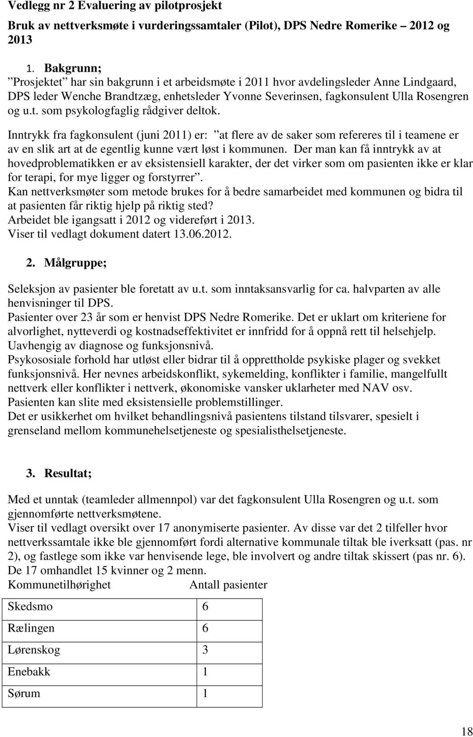 Inntrykk fra fagkonsulent (juni 2011) er: at flere av de saker som refereres til i teamene er av en slik art at de egentlig kunne vært løst i kommunen.