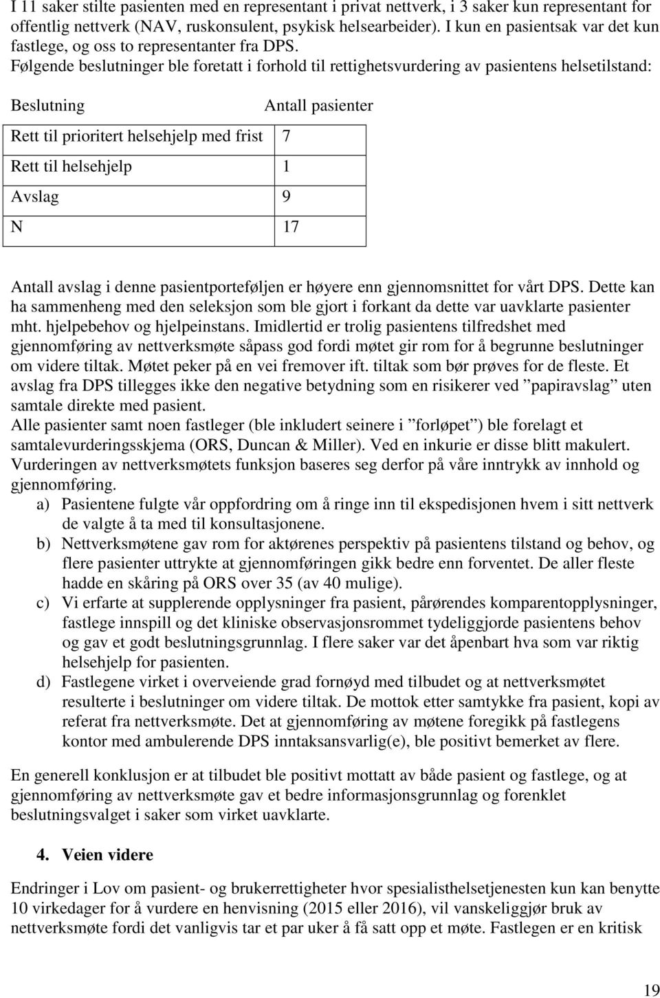 Følgende beslutninger ble foretatt i forhold til rettighetsvurdering av pasientens helsetilstand: Beslutning Rett til prioritert helsehjelp med frist 7 Rett til helsehjelp 1 Avslag 9 N 17 Antall