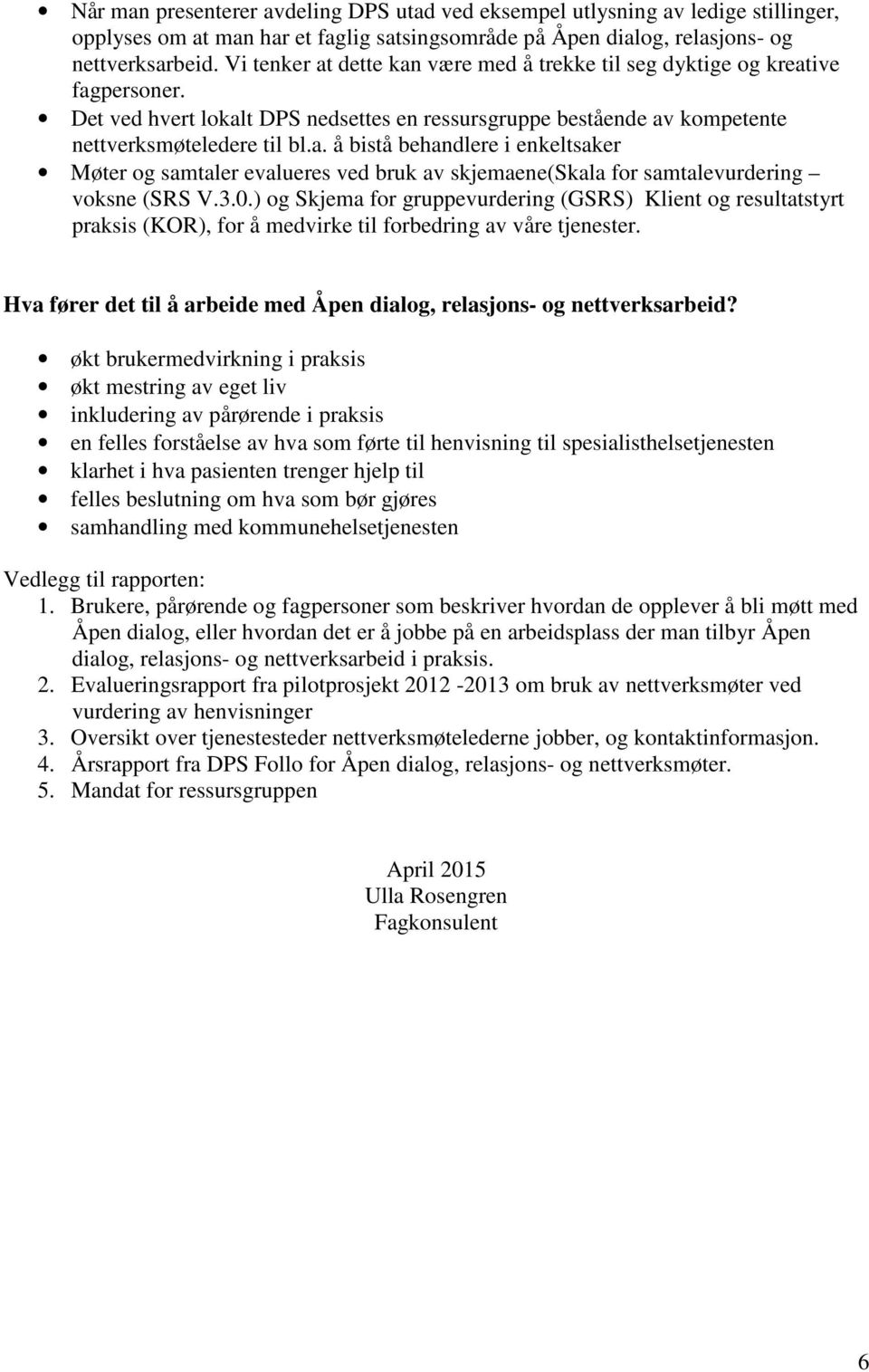 3.0.) og Skjema for gruppevurdering (GSRS) Klient og resultatstyrt praksis (KOR), for å medvirke til forbedring av våre tjenester.