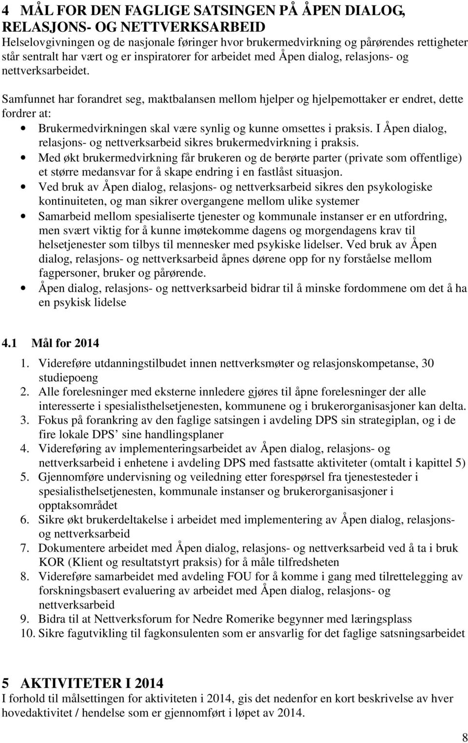 Samfunnet har forandret seg, maktbalansen mellom hjelper og hjelpemottaker er endret, dette fordrer at: Brukermedvirkningen skal være synlig og kunne omsettes i praksis.