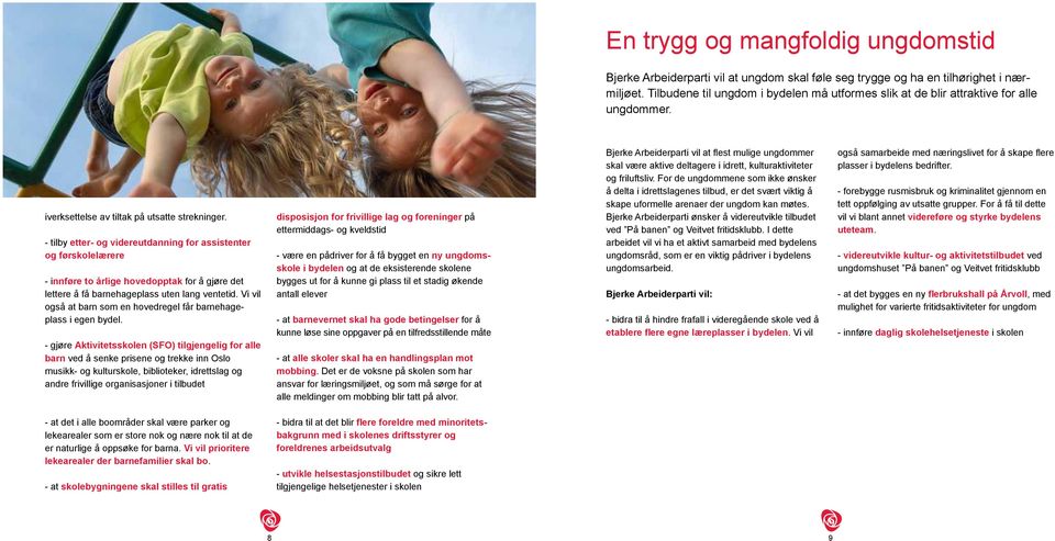 - tilby etter- og videreutdanning for assistenter og førskolelærere - innføre to årlige hovedopptak for å gjøre det lettere å få barnehageplass uten lang ventetid.