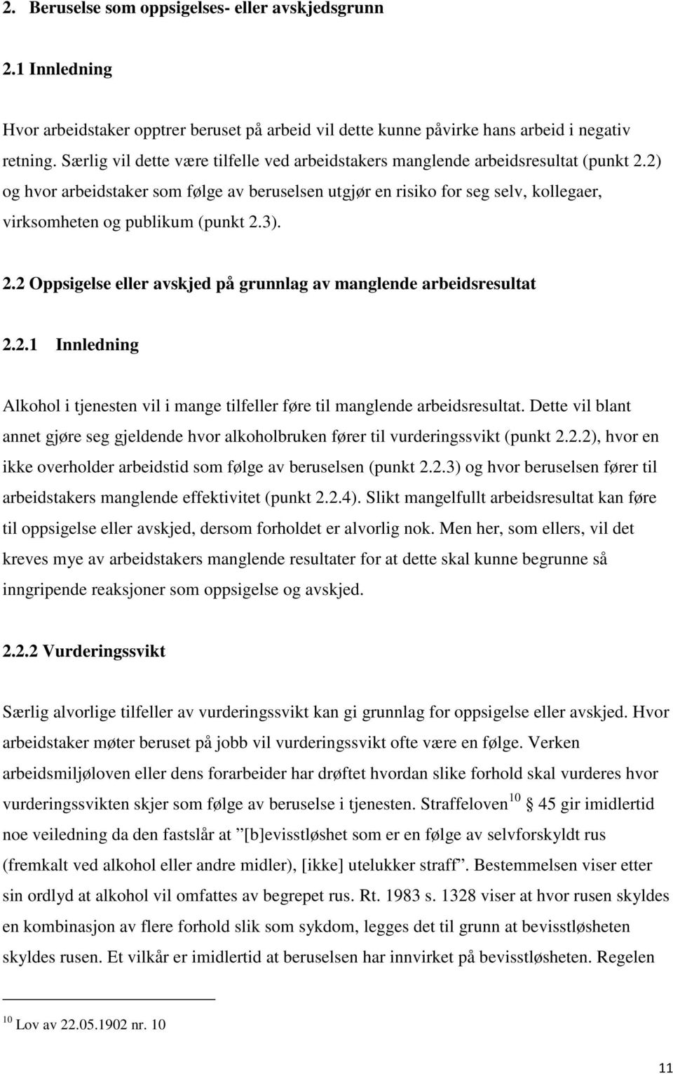 2) og hvor arbeidstaker som følge av beruselsen utgjør en risiko for seg selv, kollegaer, virksomheten og publikum (punkt 2.3). 2.2 Oppsigelse eller avskjed på grunnlag av manglende arbeidsresultat 2.