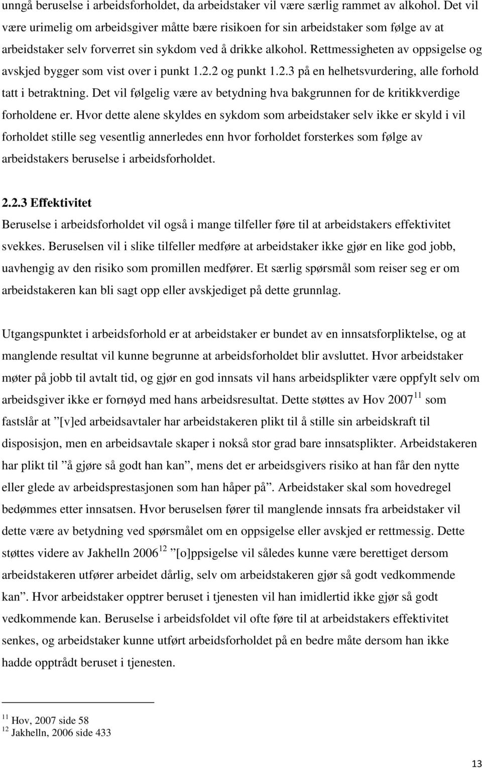 Rettmessigheten av oppsigelse og avskjed bygger som vist over i punkt 1.2.2 og punkt 1.2.3 på en helhetsvurdering, alle forhold tatt i betraktning.