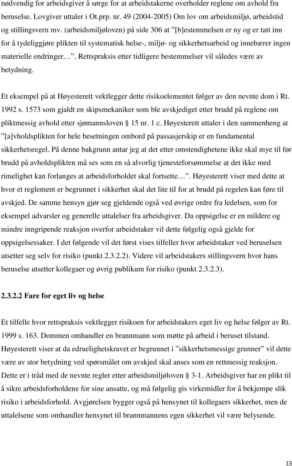 (arbeidsmiljøloven) på side 306 at [b]estemmelsen er ny og er tatt inn for å tydeliggjøre plikten til systematisk helse-, miljø- og sikkerhetsarbeid og innebærer ingen materielle endringer.