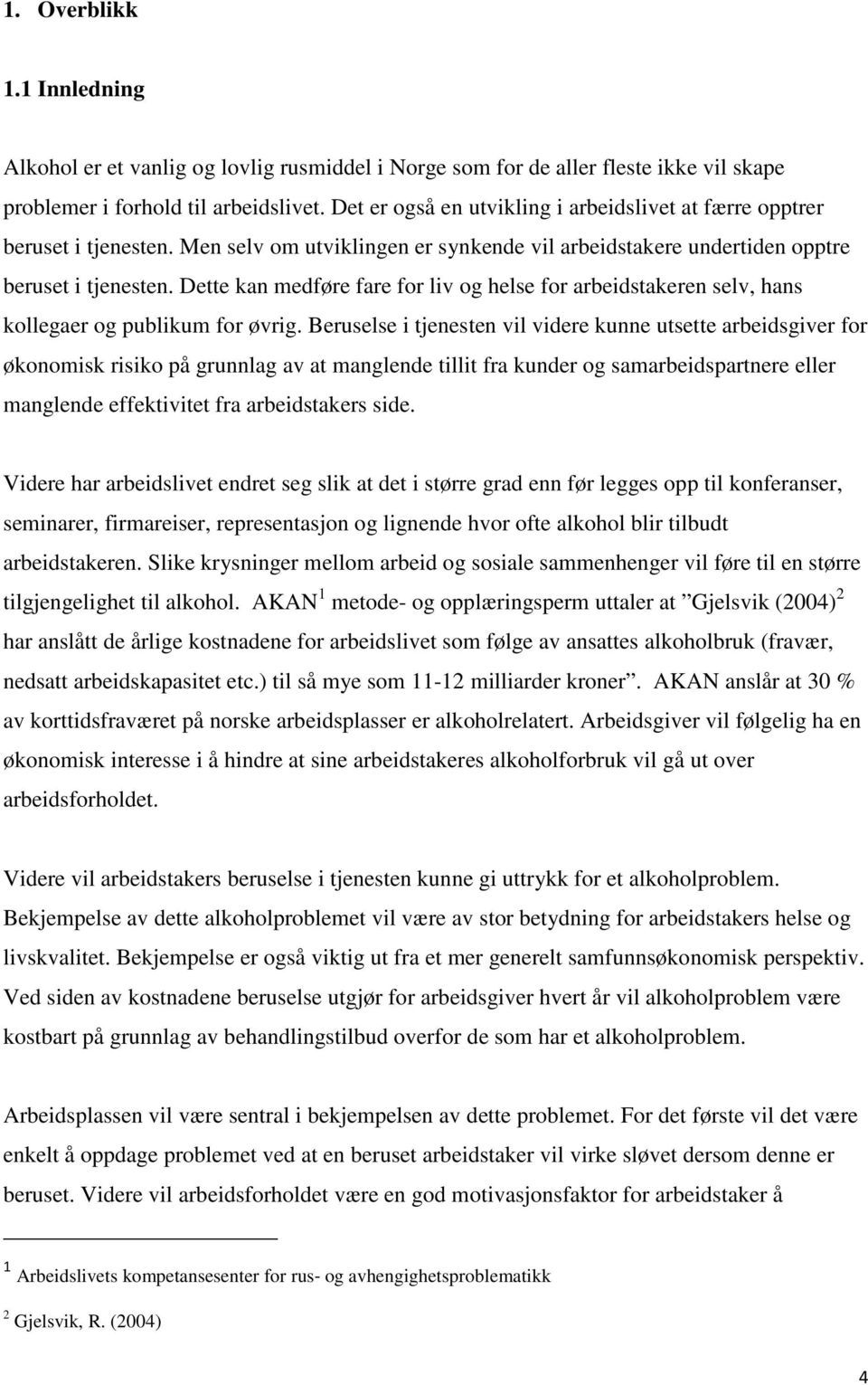 Dette kan medføre fare for liv og helse for arbeidstakeren selv, hans kollegaer og publikum for øvrig.