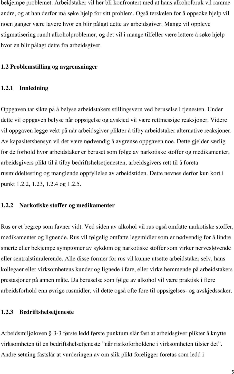 Mange vil oppleve stigmatisering rundt alkoholproblemer, og det vil i mange tilfeller være lettere å søke hjelp hvor en blir pålagt dette fra arbeidsgiver. 1.2 