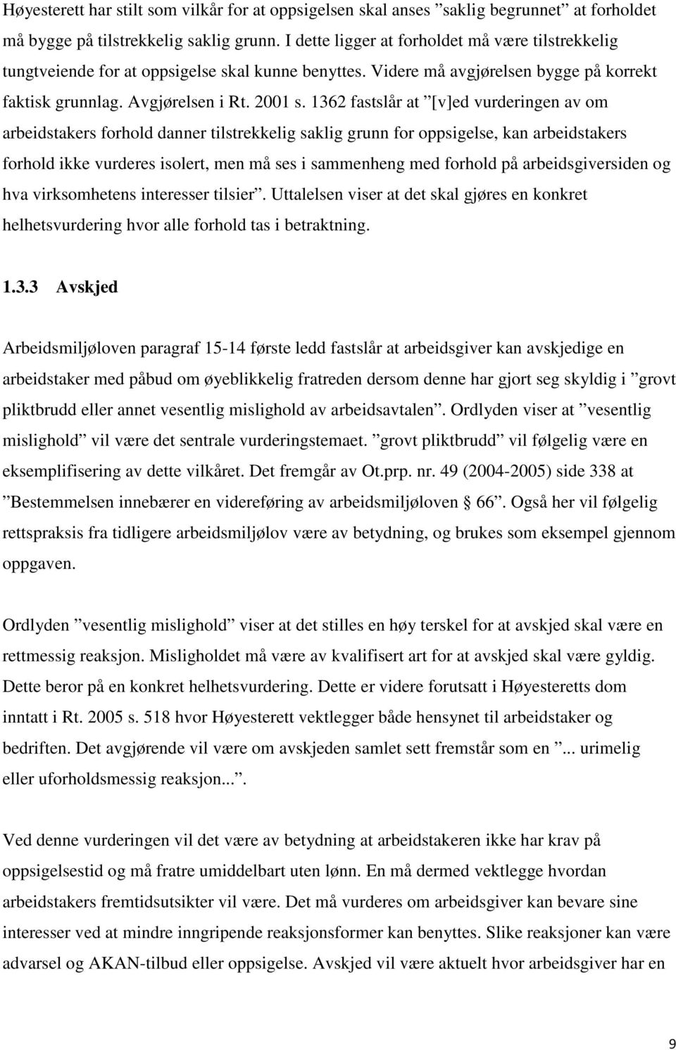 1362 fastslår at [v]ed vurderingen av om arbeidstakers forhold danner tilstrekkelig saklig grunn for oppsigelse, kan arbeidstakers forhold ikke vurderes isolert, men må ses i sammenheng med forhold