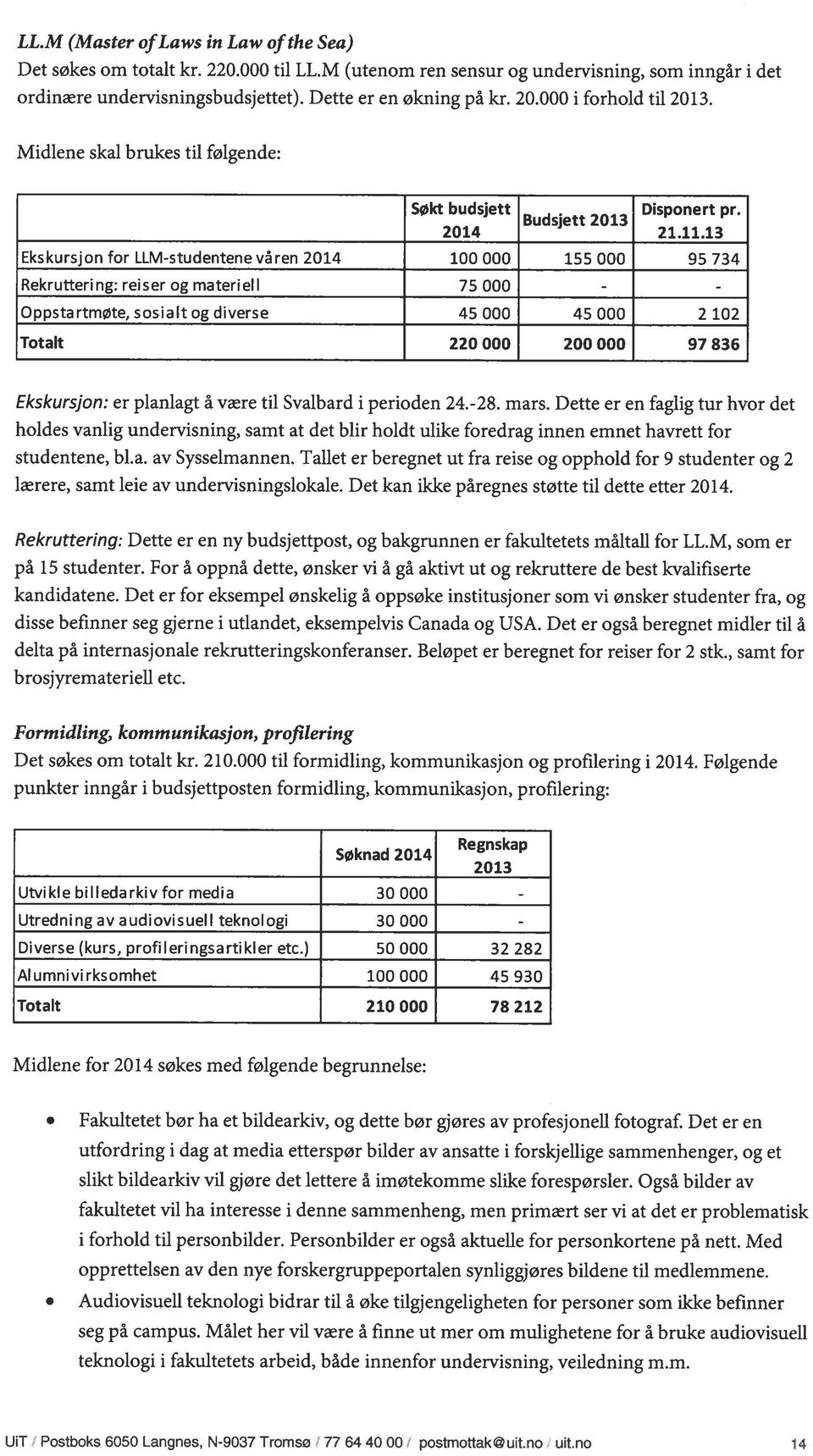 13 Ekskursjon for LLM-studentene våren 2014 100 000 155 000 95 734 Rekruttering: reiser og materiell 75 000 - - OppstartmØte, sosialt og diverse 45 000 45 000 2 102 Totalt 220000 200000 97836