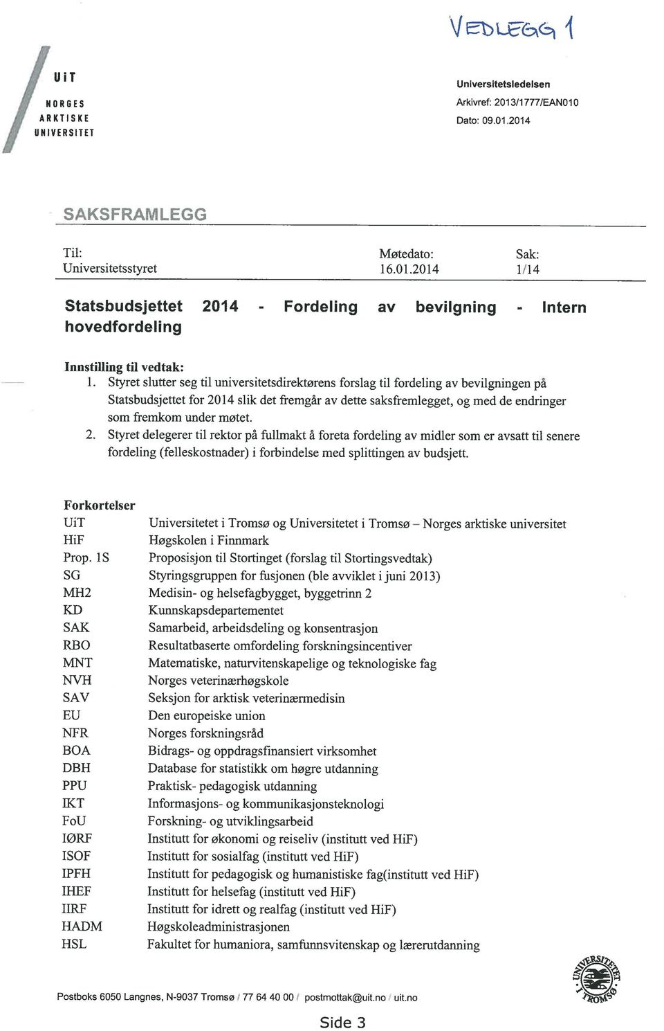 2. Styret delegerer til rektor på ftillmakt å foreta fordeling av midler som er avsatt til senere fordeling (felleskostnader) i forbindelse med splittingen av budsjett.