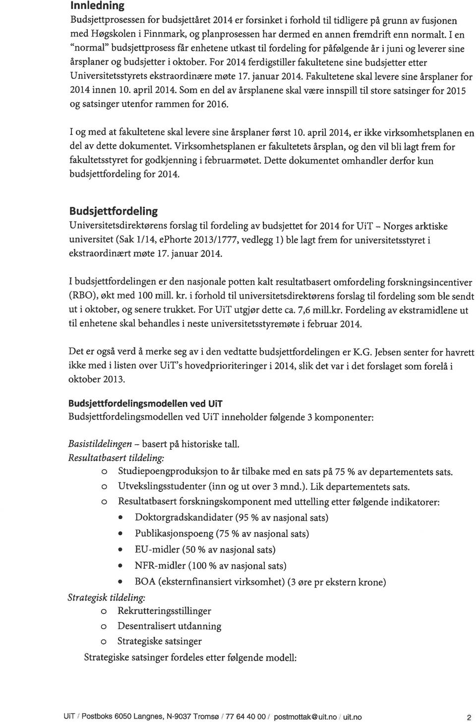 For 2014 ferdigstiller fakultetene sine budsjetter etter Universitetsstyrets ekstraordinære møte 17. januar 2014. Fakultetene skal levere sine årsplaner for 2014 innen 10. april 2014.