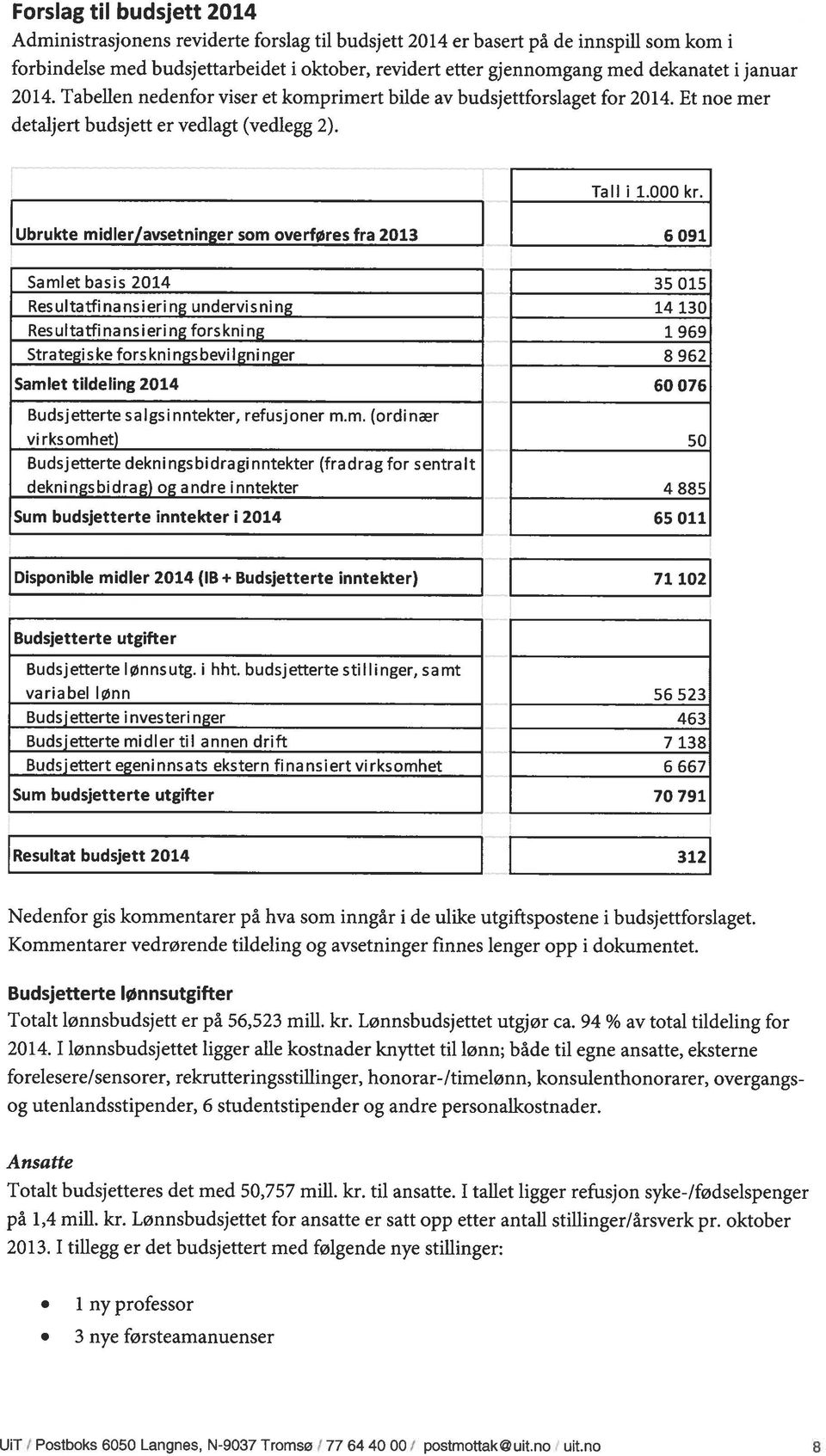 Librukte midler/avsetninger som overføres fra 2013 Samlet basis 2014 Resultatfinansiering undervisning Res ultatfi na nsieri n~ forskni n~ Strategiske forskningsbevilgninger Samlet tildeling 2014