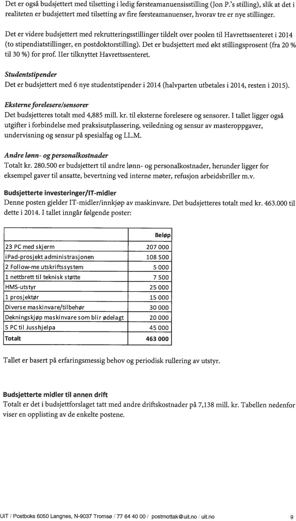 Det er videre budsjettert med rekrutteringsstillinger tildelt over poolen til Havrettssenteret i 2014 (to stipendiatstillinger, en postdoktorstilling).