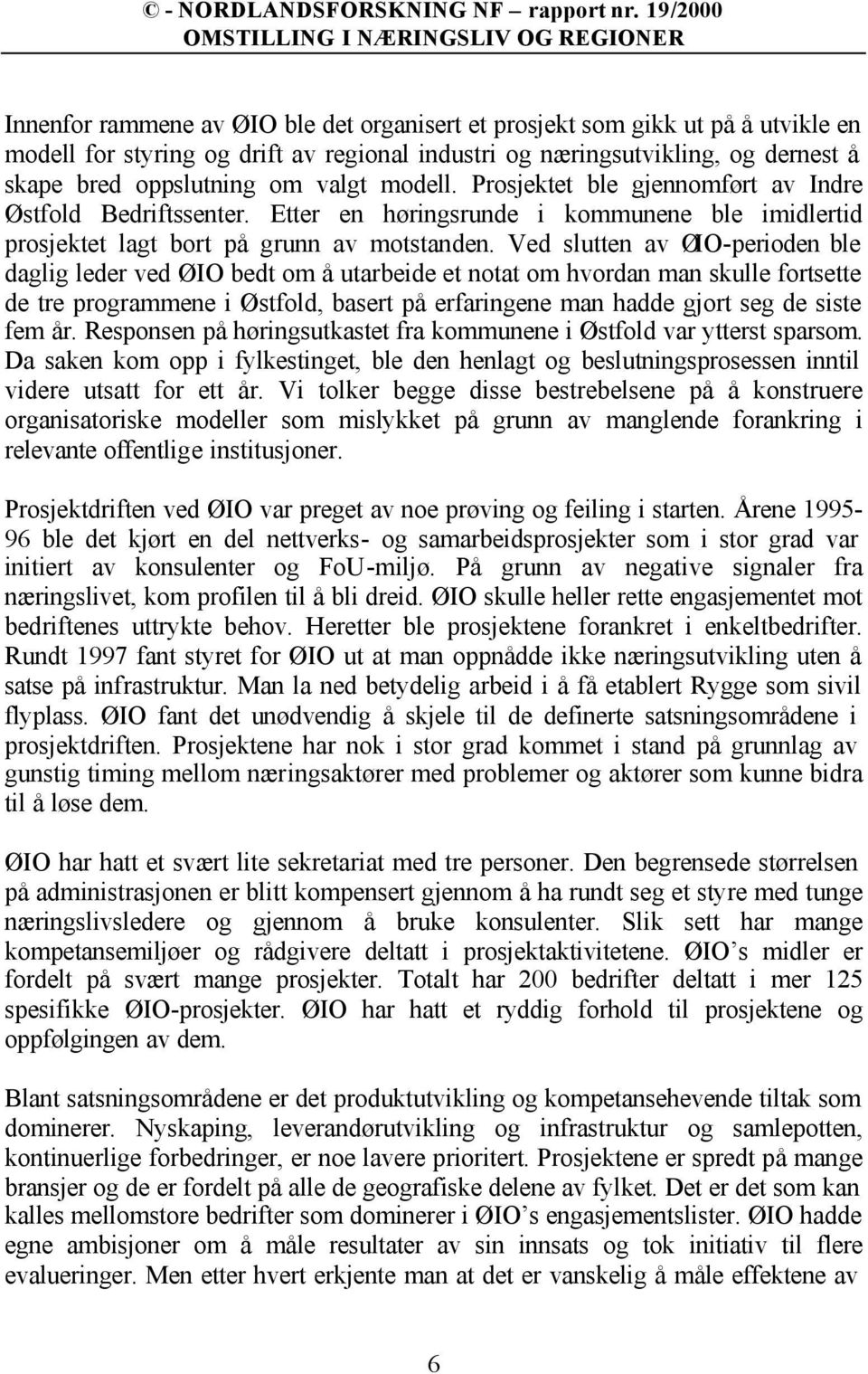 Ved slutten av ØIO-perioden ble daglig leder ved ØIO bedt om å utarbeide et notat om hvordan man skulle fortsette de tre programmene i Østfold, basert på erfaringene man hadde gjort seg de siste fem