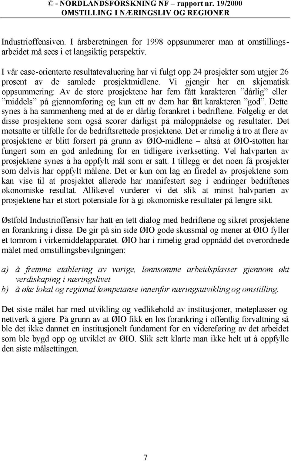 Vi gjengir her en skjematisk oppsummering: Av de store prosjektene har fem fått karakteren dårlig eller middels på gjennomføring og kun ett av dem har fått karakteren god.