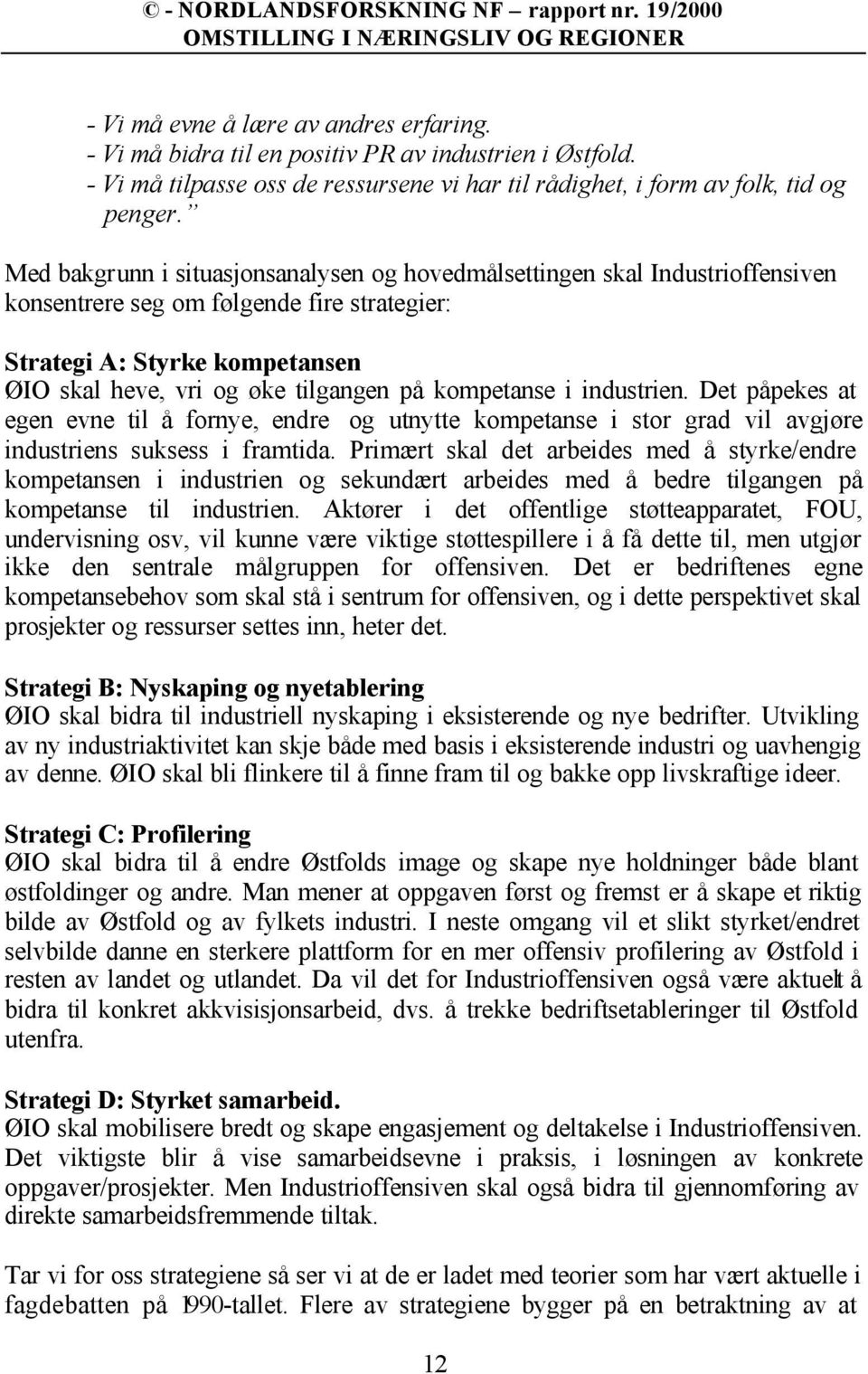 kompetanse i industrien. Det påpekes at egen evne til å fornye, endre og utnytte kompetanse i stor grad vil avgjøre industriens suksess i framtida.