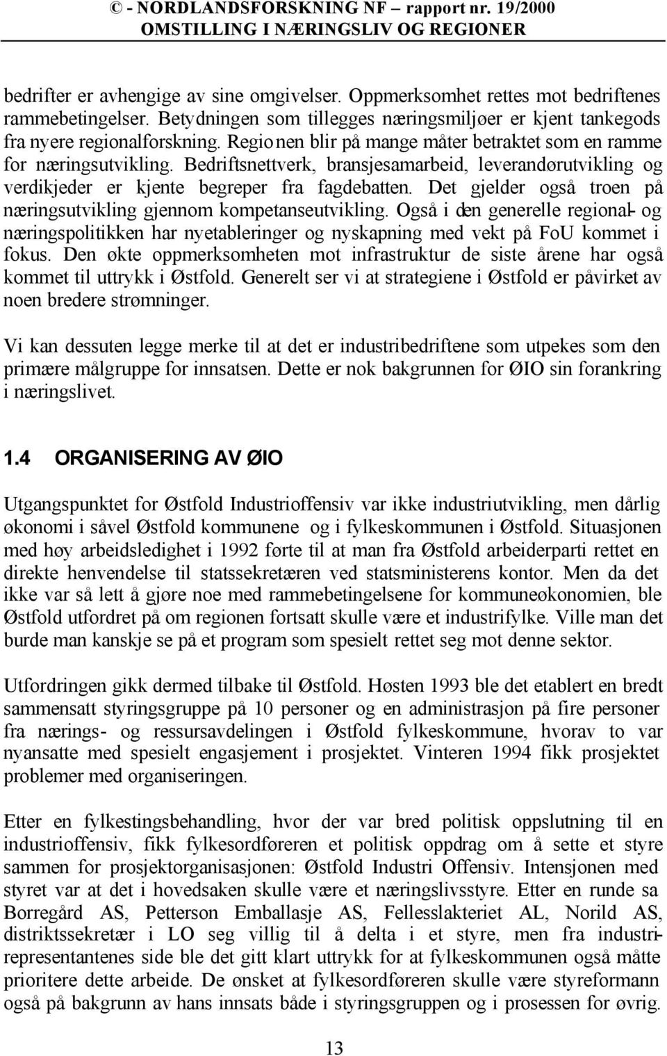 Det gjelder også troen på næringsutvikling gjennom kompetanseutvikling. Også i den generelle regional- og næringspolitikken har nyetableringer og nyskapning med vekt på FoU kommet i fokus.