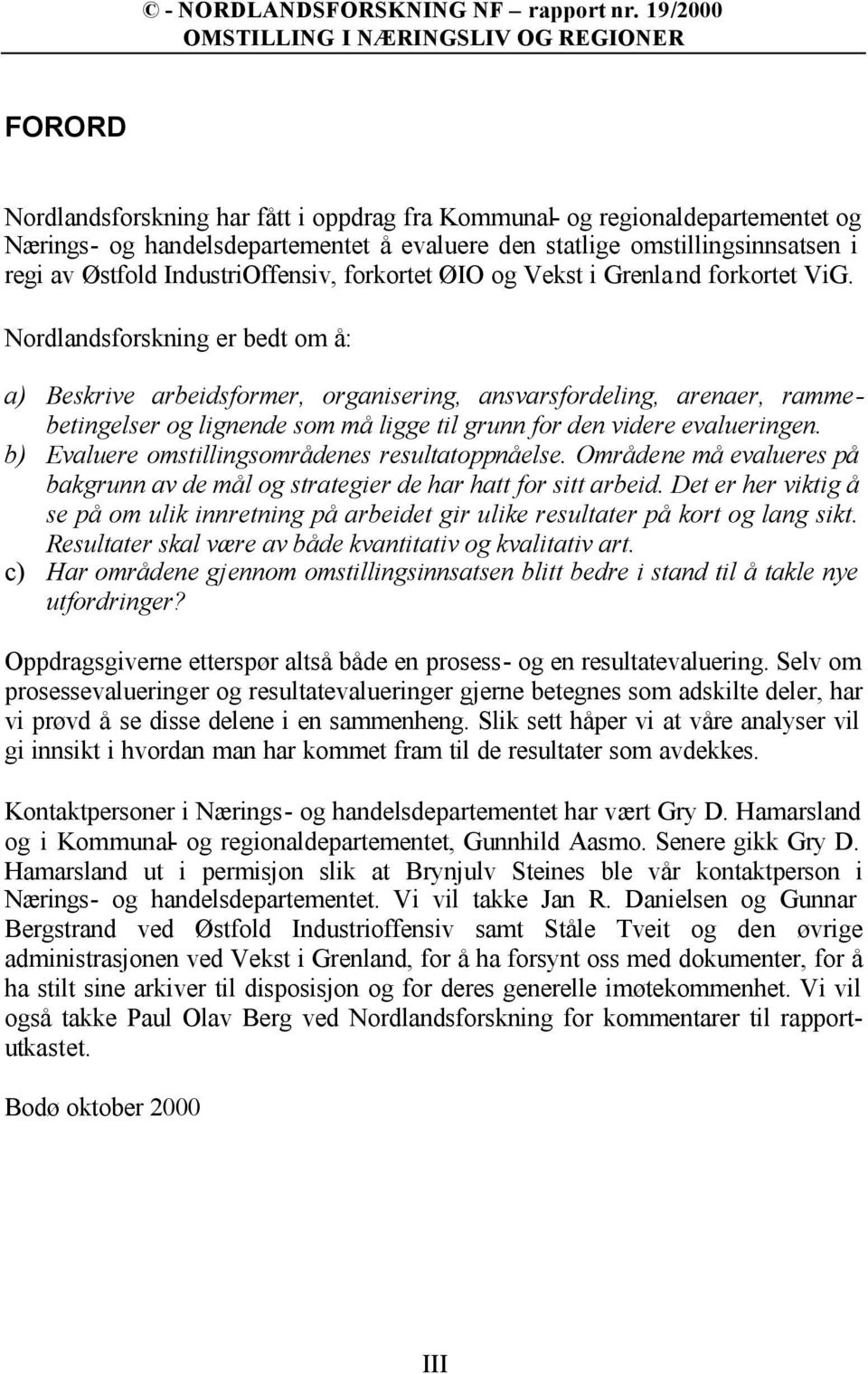 Nordlandsforskning er bedt om å: a) Beskrive arbeidsformer, organisering, ansvarsfordeling, arenaer, rammebetingelser og lignende som må ligge til grunn for den videre evalueringen.