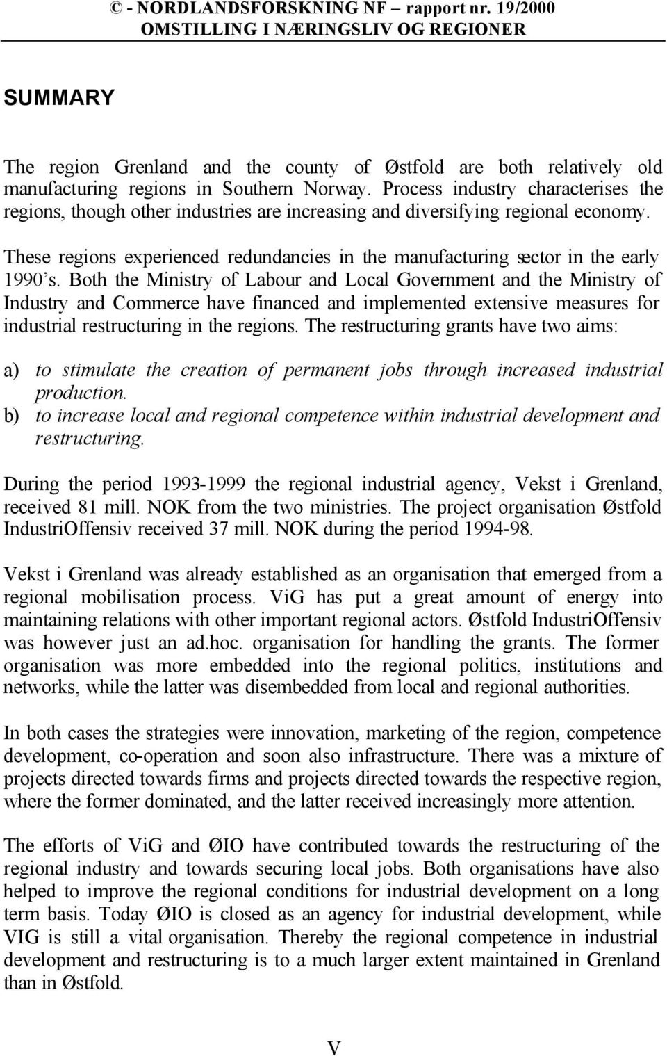 These regions experienced redundancies in the manufacturing sector in the early 1990 s.