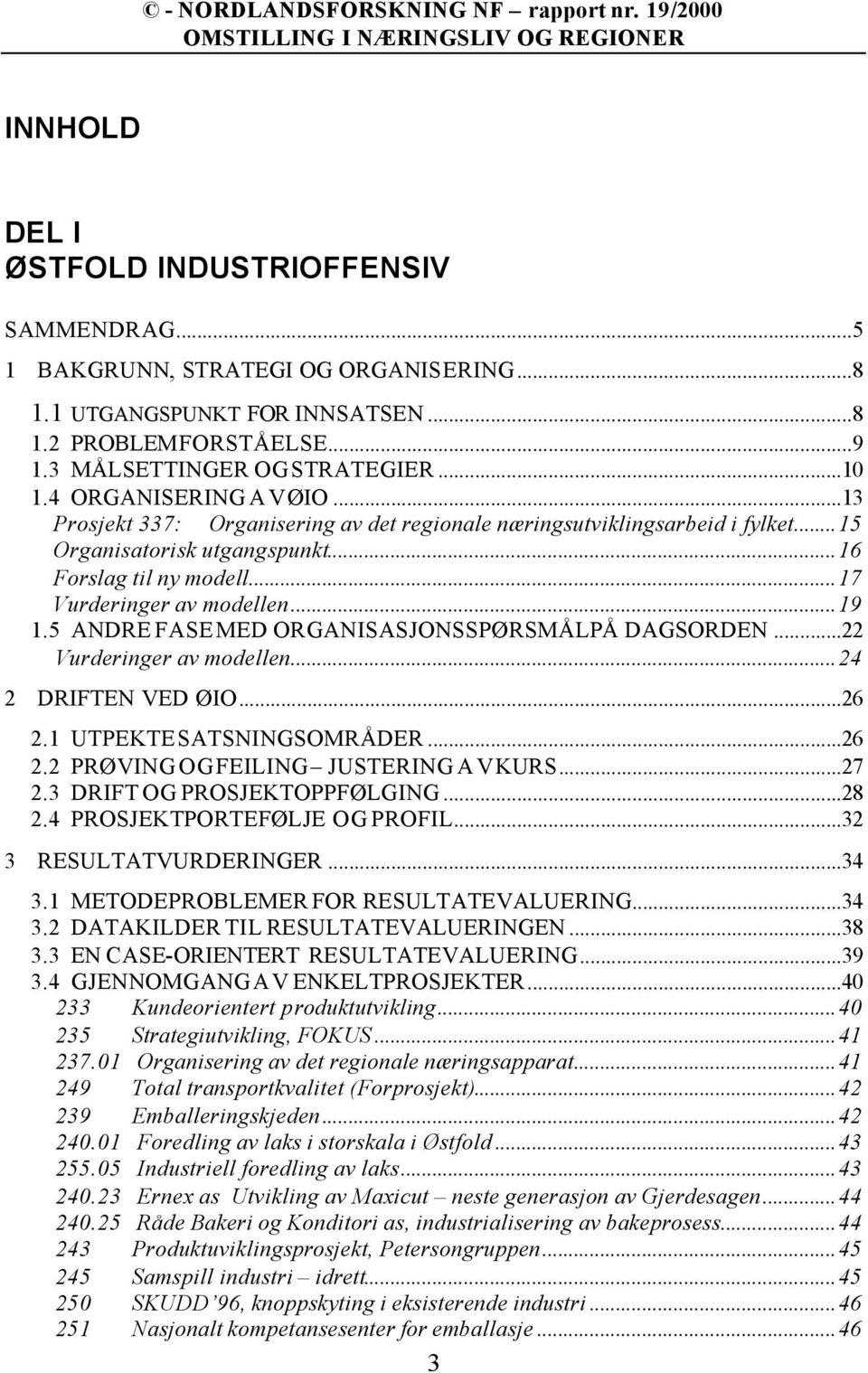 5 ANDRE FASE MED ORGANISASJONSSPØRSMÅL PÅ DAGSORDEN...22 Vurderinger av modellen...24 2 DRIFTEN VED ØIO...26 2.1 UTPEKTE SATSNINGSOMRÅDER...26 2.2 PRØVING OG FEILING JUSTERING AV KURS...27 2.