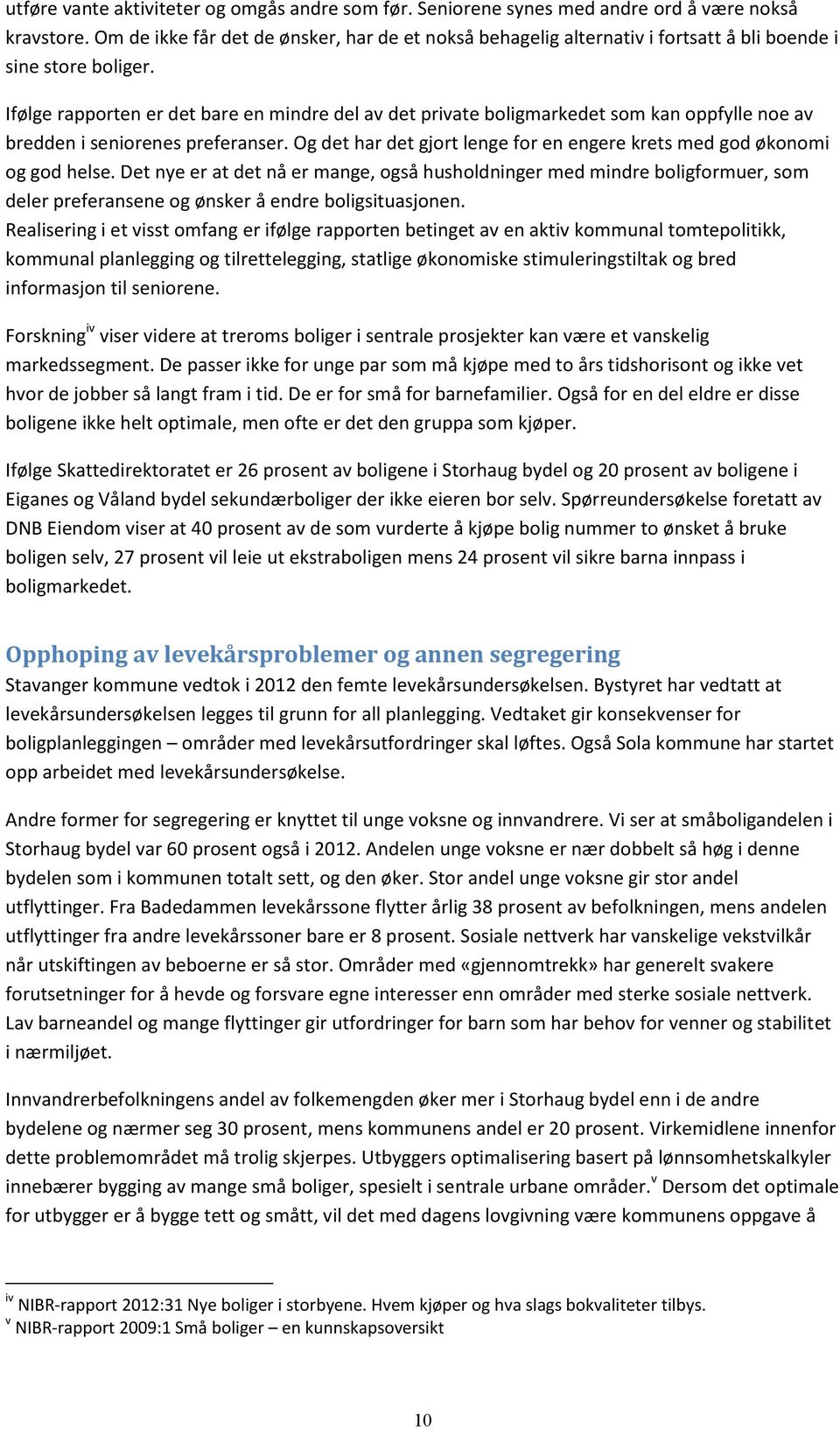 Ifølge rapporten er det bare en mindre del av det private boligmarkedet som kan oppfylle noe av bredden i seniorenes preferanser.