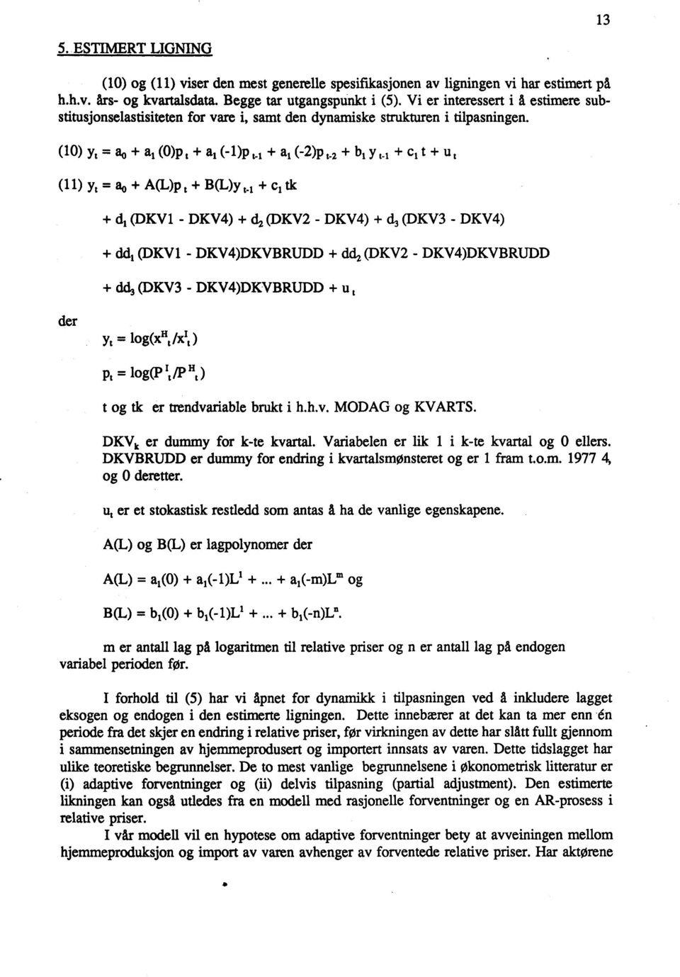 (10) Y, = ao + (0)p + ( -1)P + (-2)P 1-2 b1 Y t-1 + c, t + u t (11) yt = ao + APP t + B(I-)Y c, tk dl (DKV1 - DKV4) + d2 (DKV2 - DKV4) + d3 (DKV3 - DKV4) + Ø, (DKV1 - DKV4)DKVBRUDD + Ø (DKV2 -