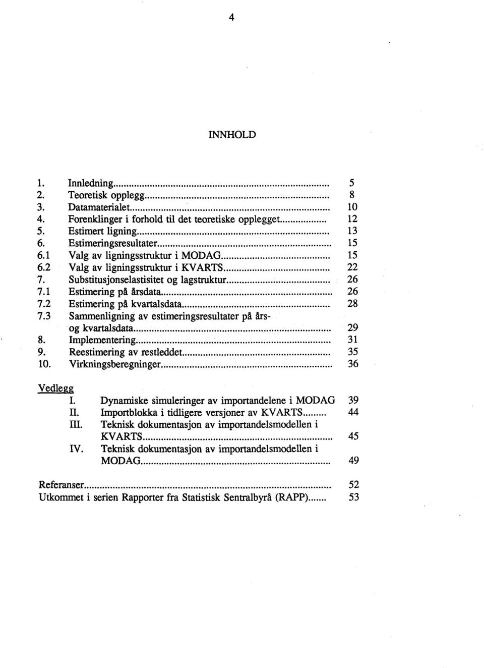 3 Sammenligning av estimeringsresultater på års og kvartalsdata 29 8. Implementering 31 9. Reestimering av restleddet 35 10. Virkningsberegninger 36 Vedlegg I.