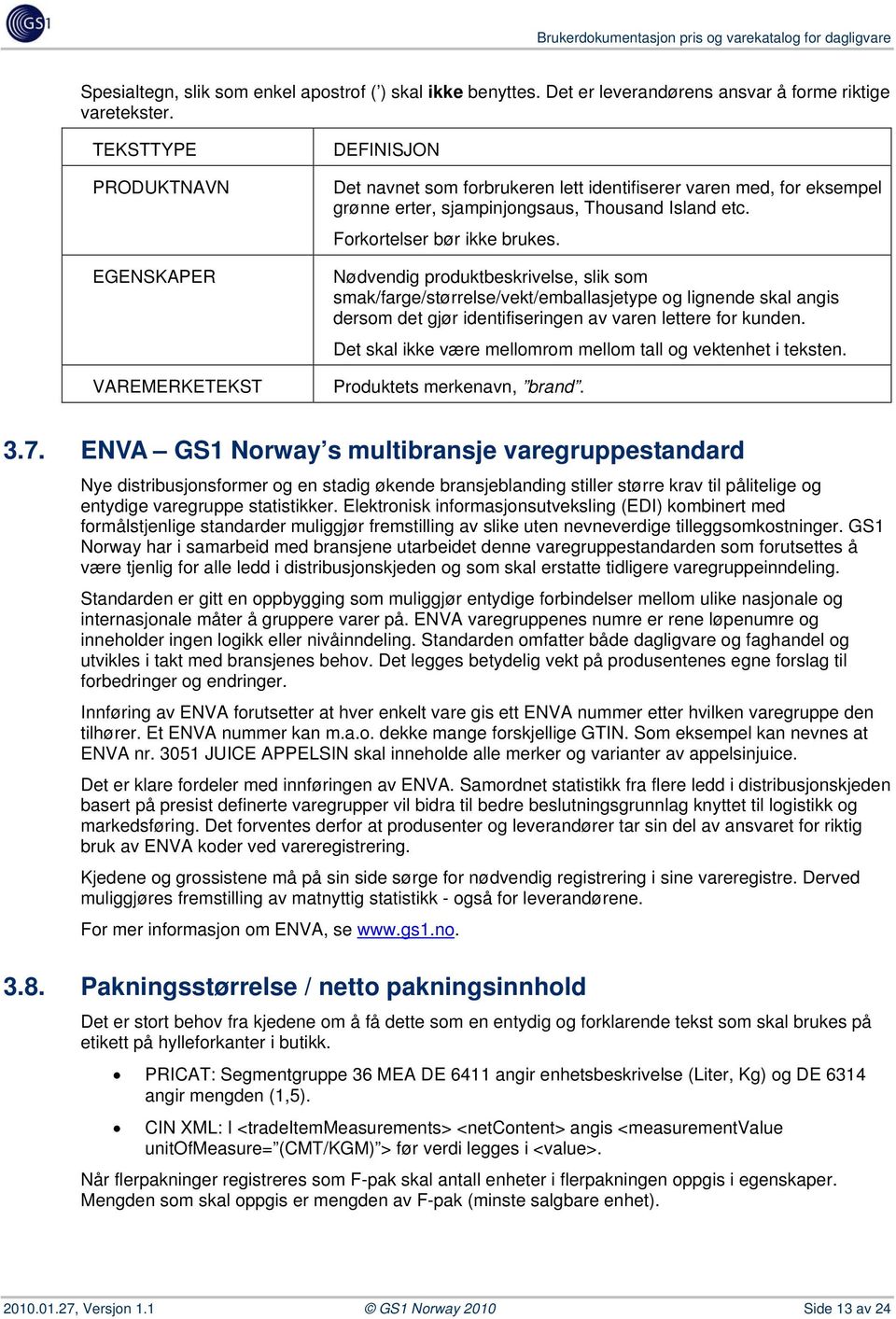 Forkortelser bør ikke brukes. Nødvendig produktbeskrivelse, slik som smak/farge/størrelse/vekt/emballasjetype og lignende skal angis dersom det gjør identifiseringen av varen lettere for kunden.